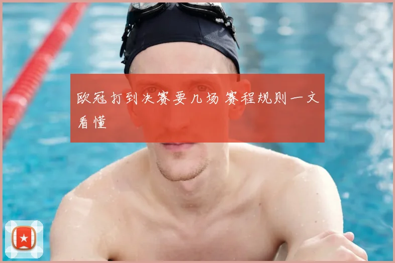 欧冠打到决赛要几场 赛程规则一文看懂